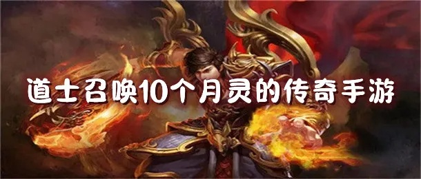 (传奇道士召唤月灵游戏)神秘道士召唤10个月灵，探寻传奇之旅手游