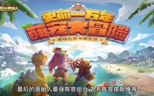 (最后的原始人手游)揭秘最后的原始人最强阵容：史上最顽强的生存者集结